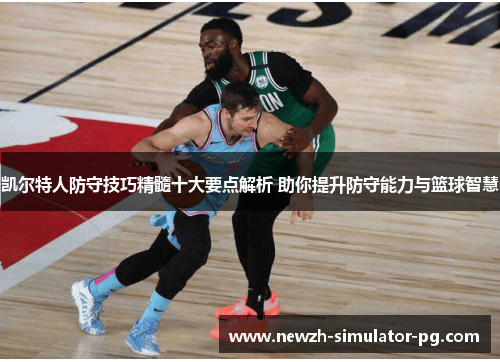 凯尔特人防守技巧精髓十大要点解析 助你提升防守能力与篮球智慧