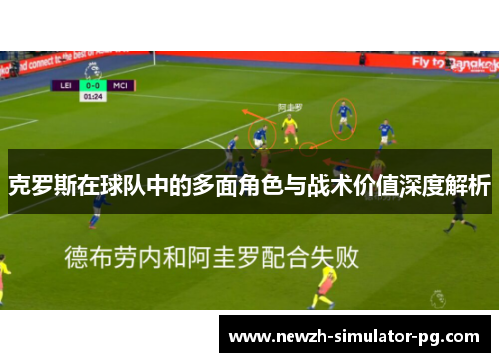 克罗斯在球队中的多面角色与战术价值深度解析