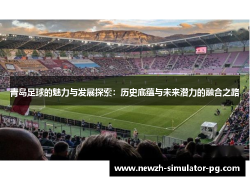 青岛足球的魅力与发展探索：历史底蕴与未来潜力的融合之路