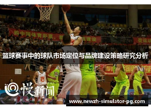 篮球赛事中的球队市场定位与品牌建设策略研究分析