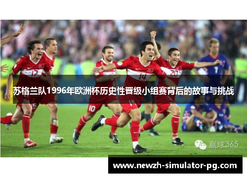苏格兰队1996年欧洲杯历史性晋级小组赛背后的故事与挑战