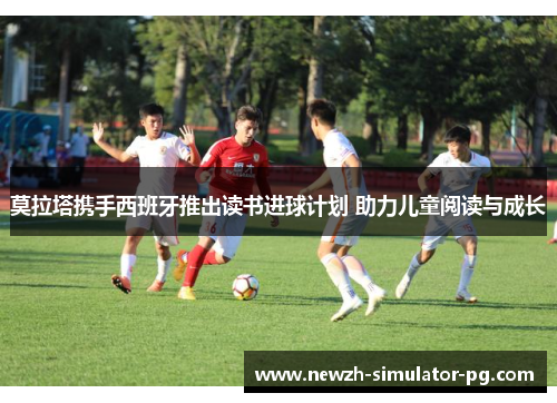 莫拉塔携手西班牙推出读书进球计划 助力儿童阅读与成长