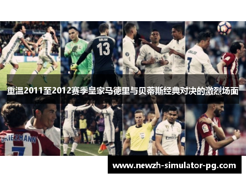 重温2011至2012赛季皇家马德里与贝蒂斯经典对决的激烈场面