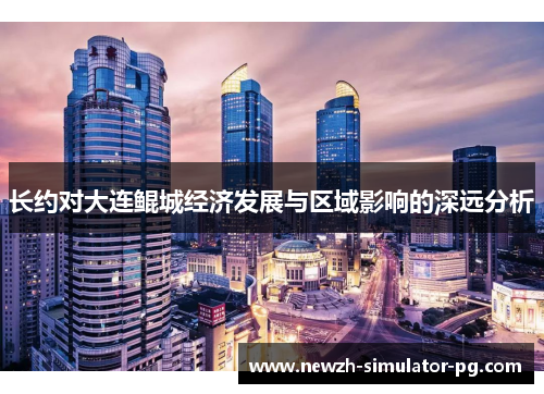 长约对大连鲲城经济发展与区域影响的深远分析