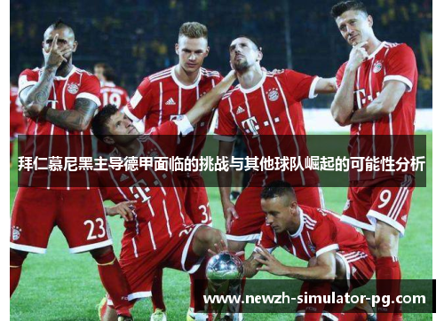 拜仁慕尼黑主导德甲面临的挑战与其他球队崛起的可能性分析