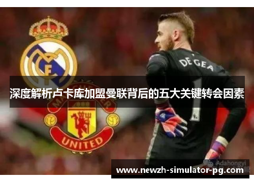 深度解析卢卡库加盟曼联背后的五大关键转会因素