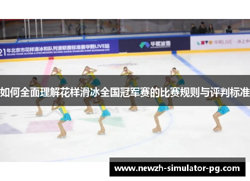 如何全面理解花样滑冰全国冠军赛的比赛规则与评判标准