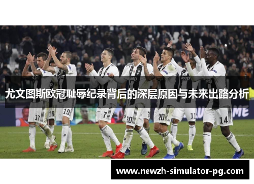尤文图斯欧冠耻辱纪录背后的深层原因与未来出路分析