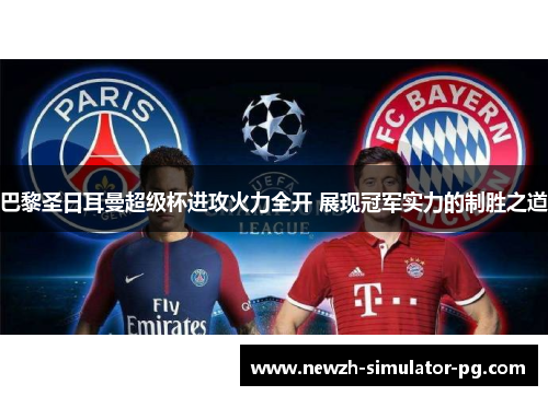 巴黎圣日耳曼超级杯进攻火力全开 展现冠军实力的制胜之道