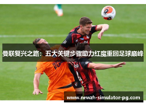 曼联复兴之路：五大关键步骤助力红魔重回足球巅峰