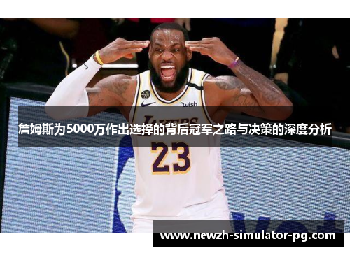 詹姆斯为5000万作出选择的背后冠军之路与决策的深度分析